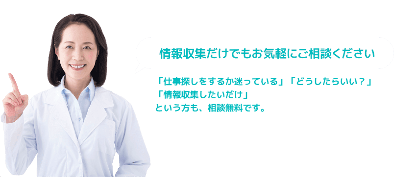 情報収集だけでもお気軽に相談ください「仕事探しをするか迷っている」「どうしたらいい？」「情報収集したいだけ」という方も、相談無料です。